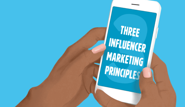3 Principles of Influencer Marketing Every Organization Should Follow