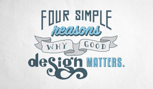 4 Simple Reasons Why Good Design Matters