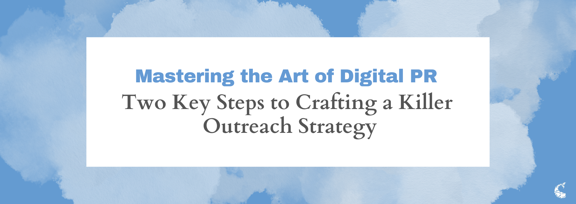 Mastering the Art of Digital PR: Two Key Steps to Crafting a Killer Outreach Strategy